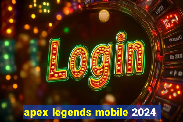 apex legends mobile 2024